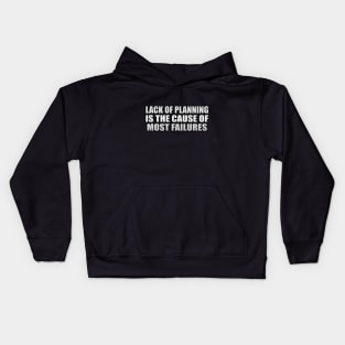 Lack of planning is the cause of most failures Kids Hoodie